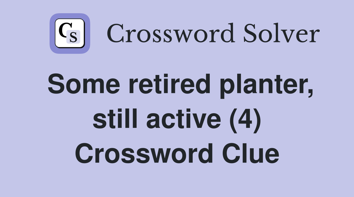 Some retired planter, still active (4) Crossword Clue
