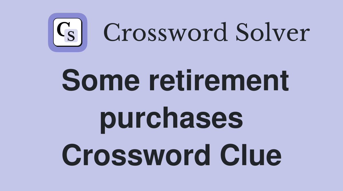 Some retirement purchases Crossword Clue