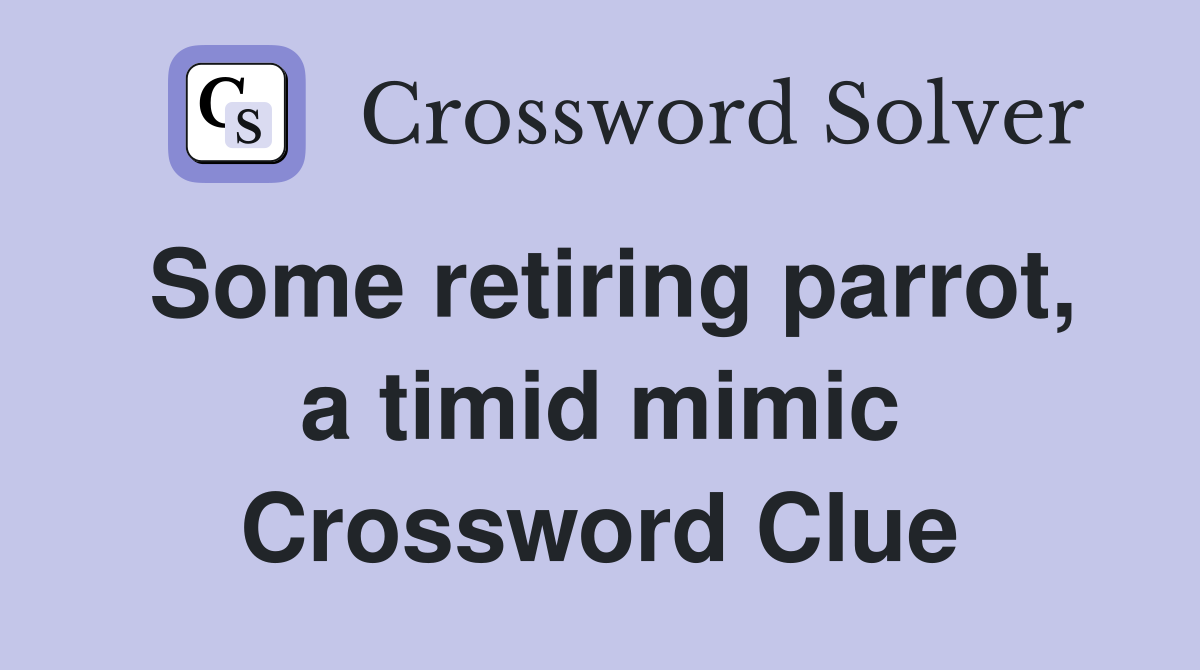 Some retiring parrot, a timid mimic Crossword Clue