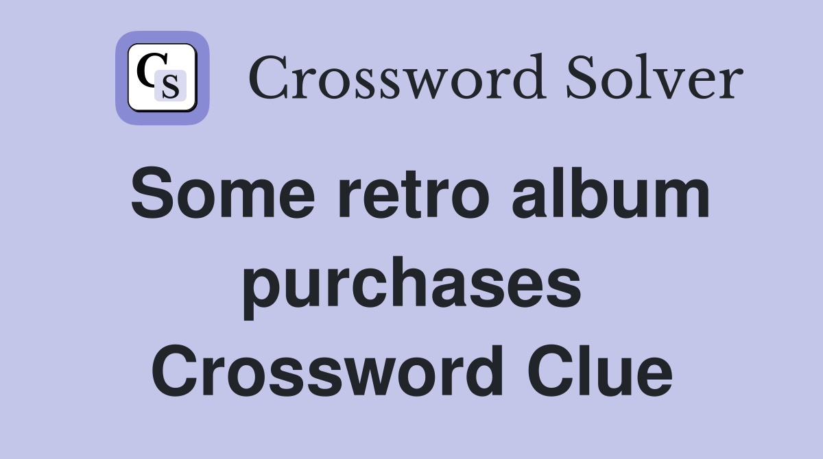 Some retro album purchases Crossword Clue