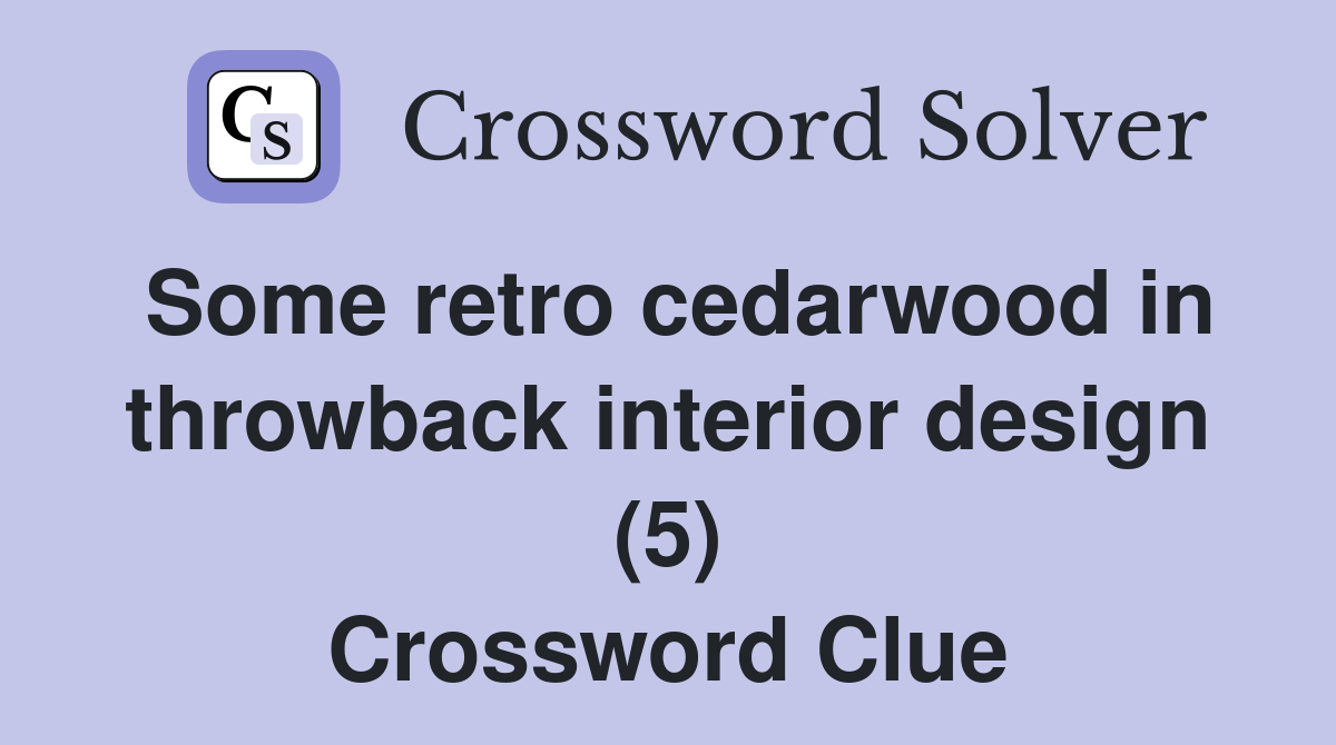 Some retro cedarwood in throwback interior design (5) Crossword Clue