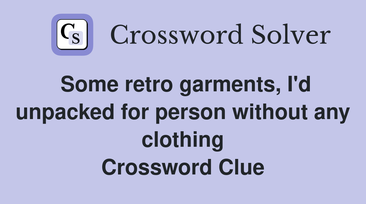 Some retro garments, I'd unpacked for person without any clothing Crossword Clue