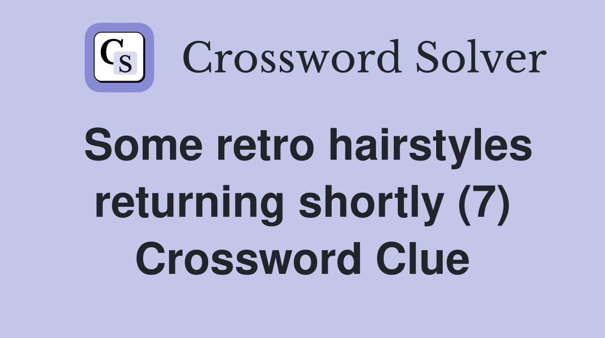 Some retro hairstyles returning shortly (7) Crossword Clue