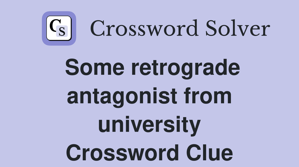 Some retrograde antagonist from university Crossword Clue