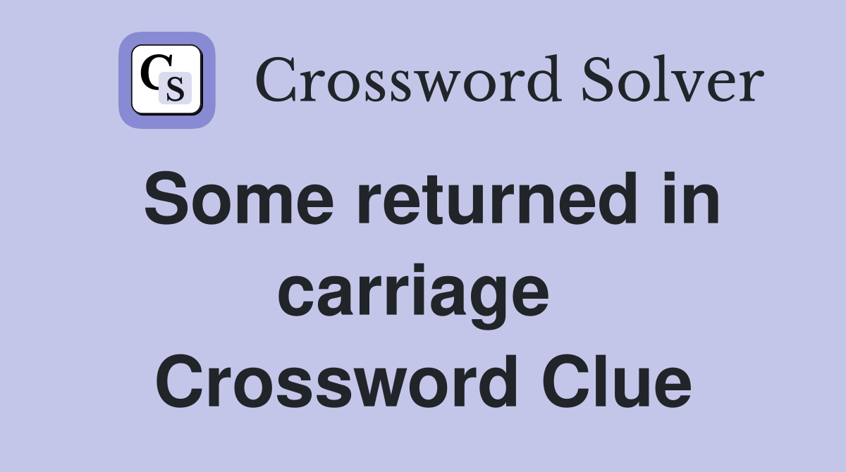 Some returned in carriage  Crossword Clue