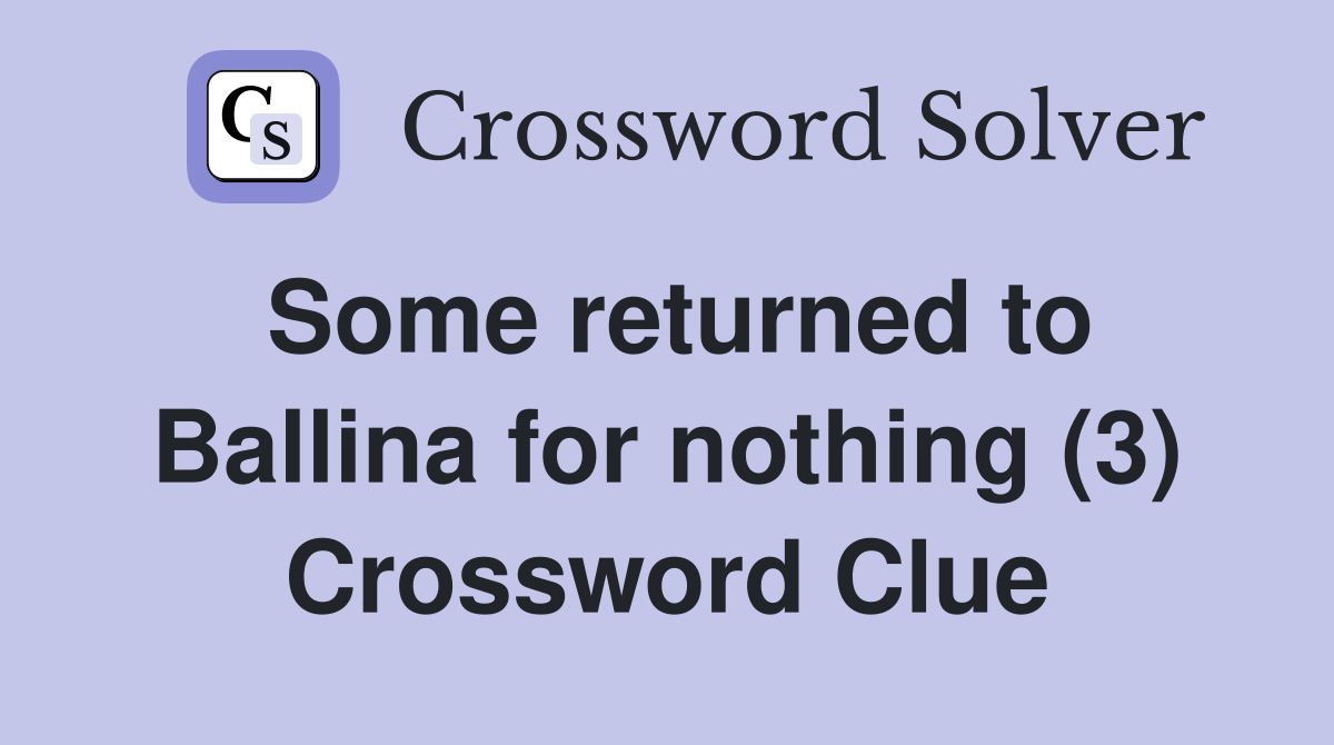 Some returned to Ballina for nothing (3) Crossword Clue