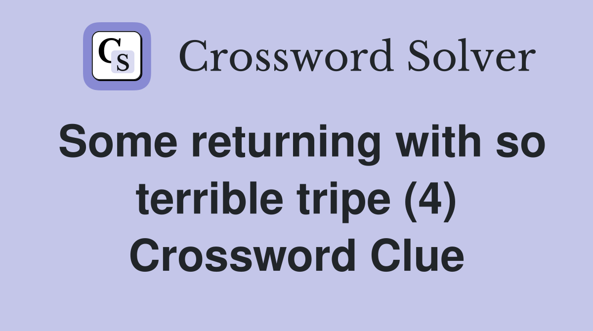 Some returning with so terrible tripe (4) Crossword Clue