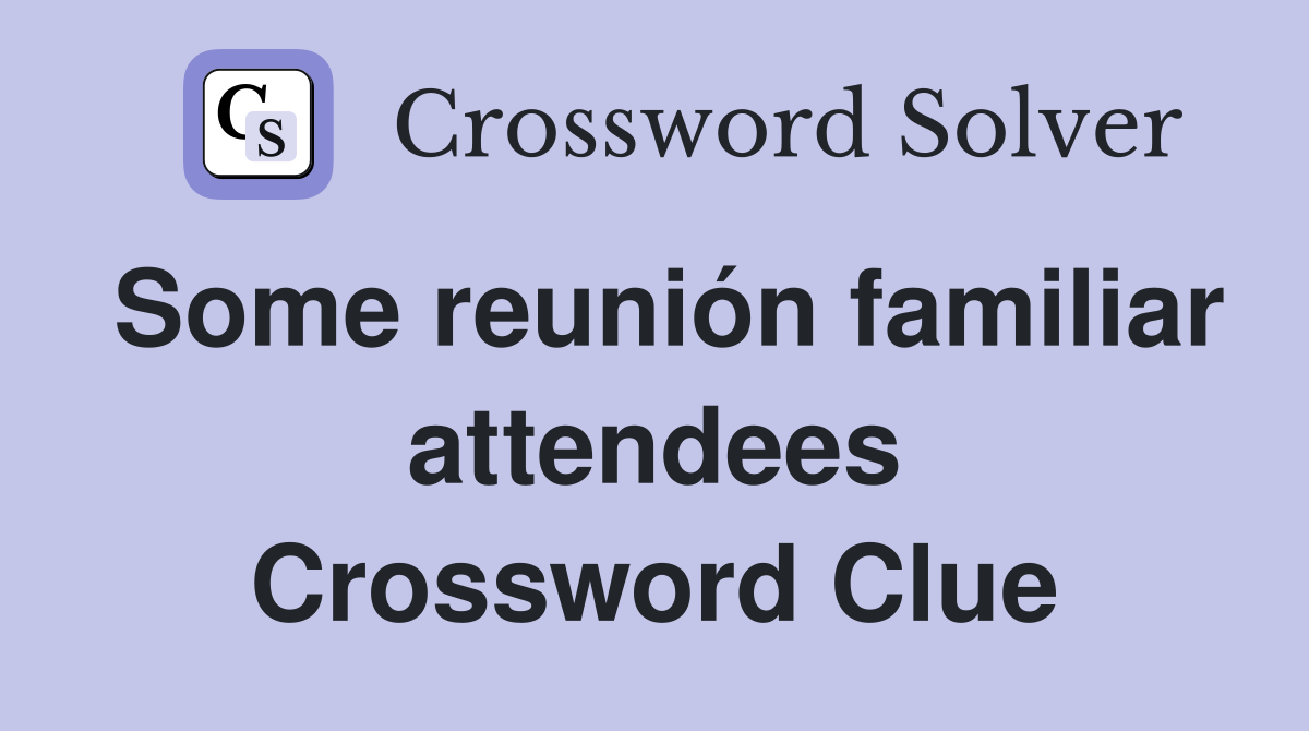 Some reunión familiar attendees Crossword Clue