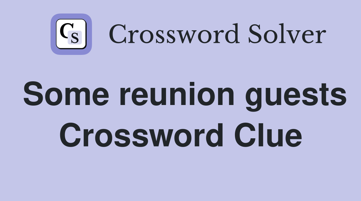 Some reunion guests Crossword Clue