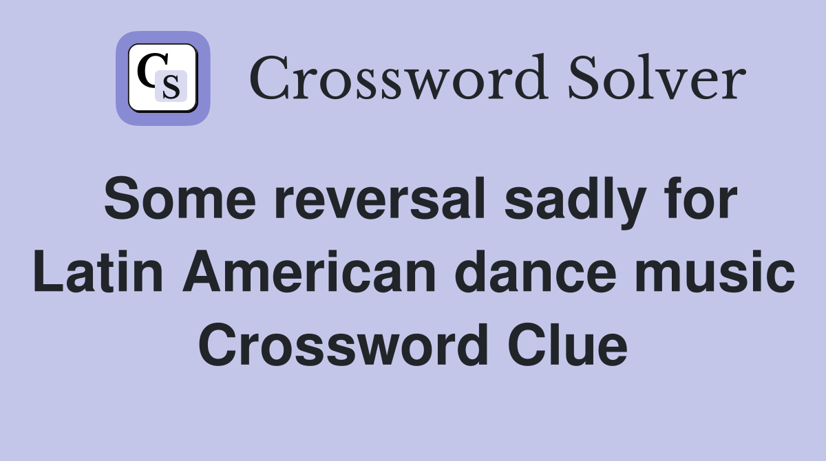 Some reversal sadly for Latin American dance music Crossword Clue