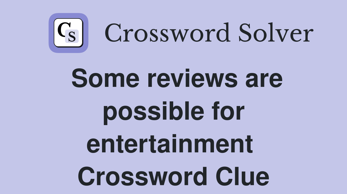Some reviews are possible for entertainment  Crossword Clue