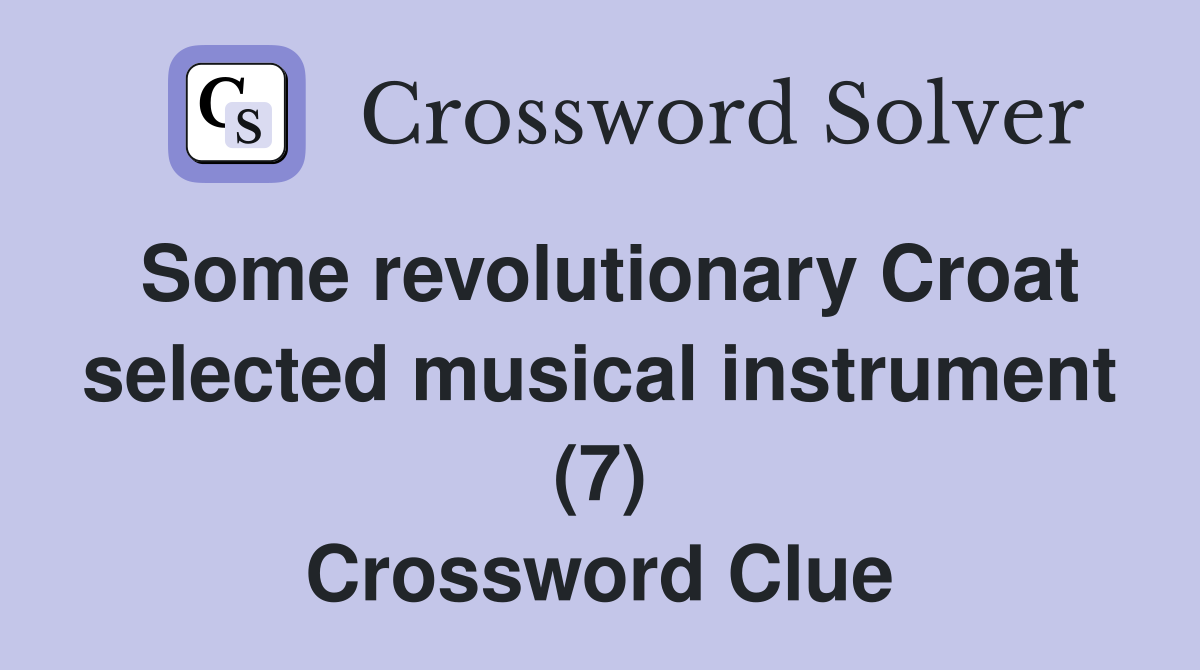 Some revolutionary Croat selected musical instrument (7) Crossword Clue