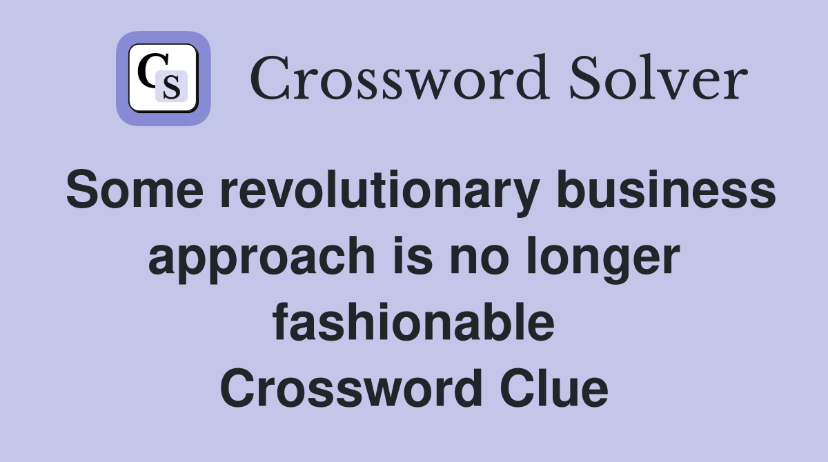 Some revolutionary business approach is no longer fashionable Crossword Clue
