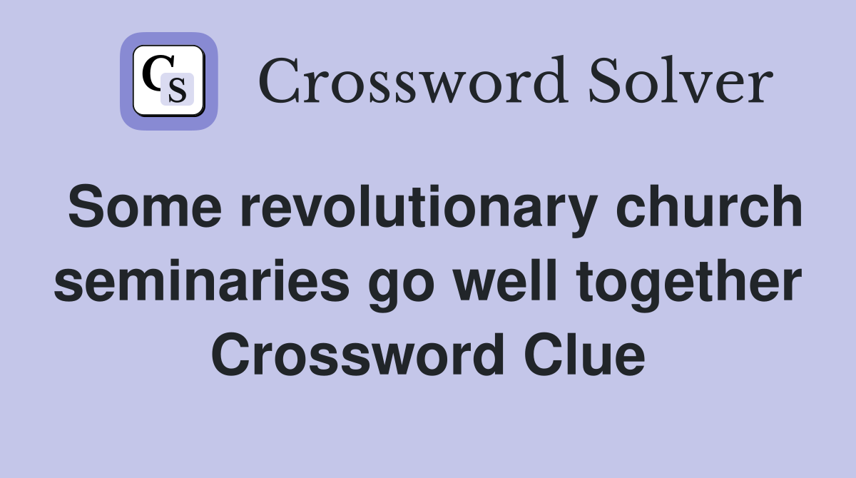 Some revolutionary church seminaries go well together Crossword Clue