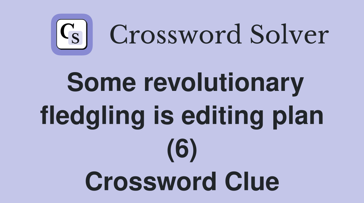 Some revolutionary fledgling is editing plan (6) Crossword Clue