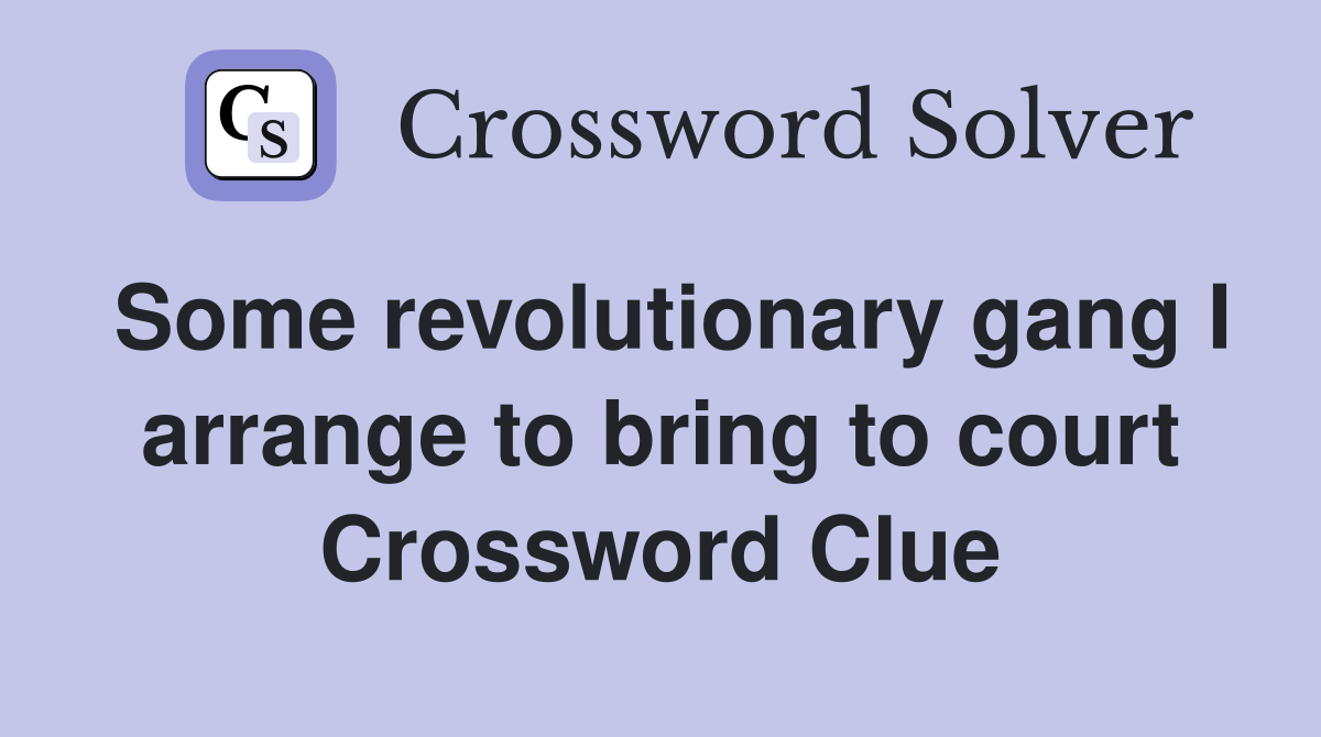 Some revolutionary gang I arrange to bring to court Crossword Clue