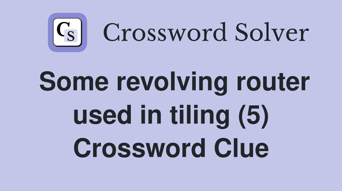 Some revolving router used in tiling (5) Crossword Clue