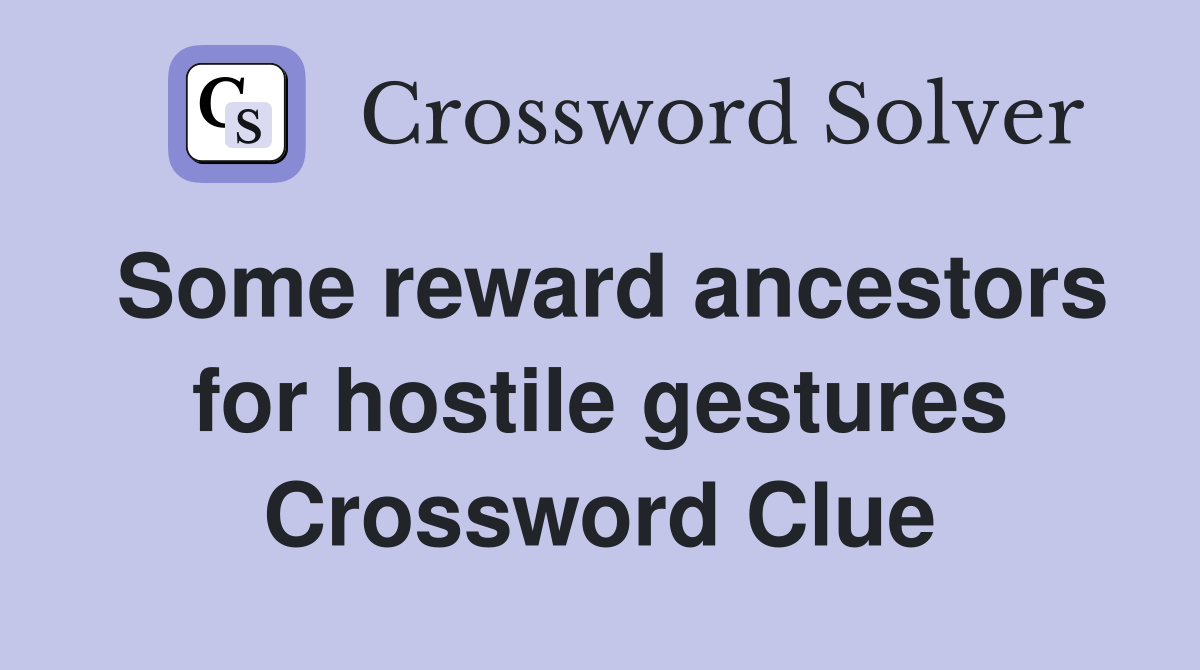 Some reward ancestors for hostile gestures Crossword Clue
