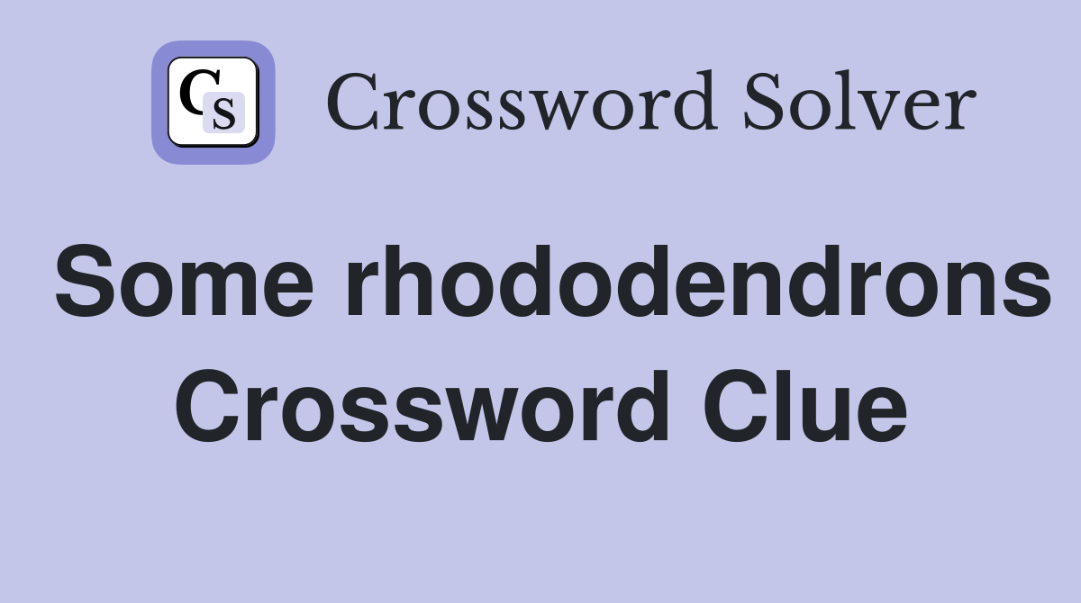 Some rhododendrons Crossword Clue