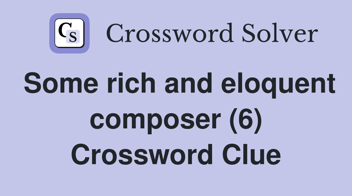 Some rich and eloquent composer (6) Crossword Clue