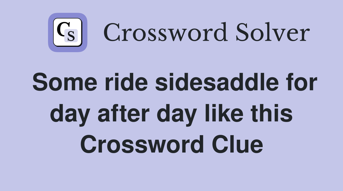 Some ride sidesaddle for day after day like this Crossword Clue