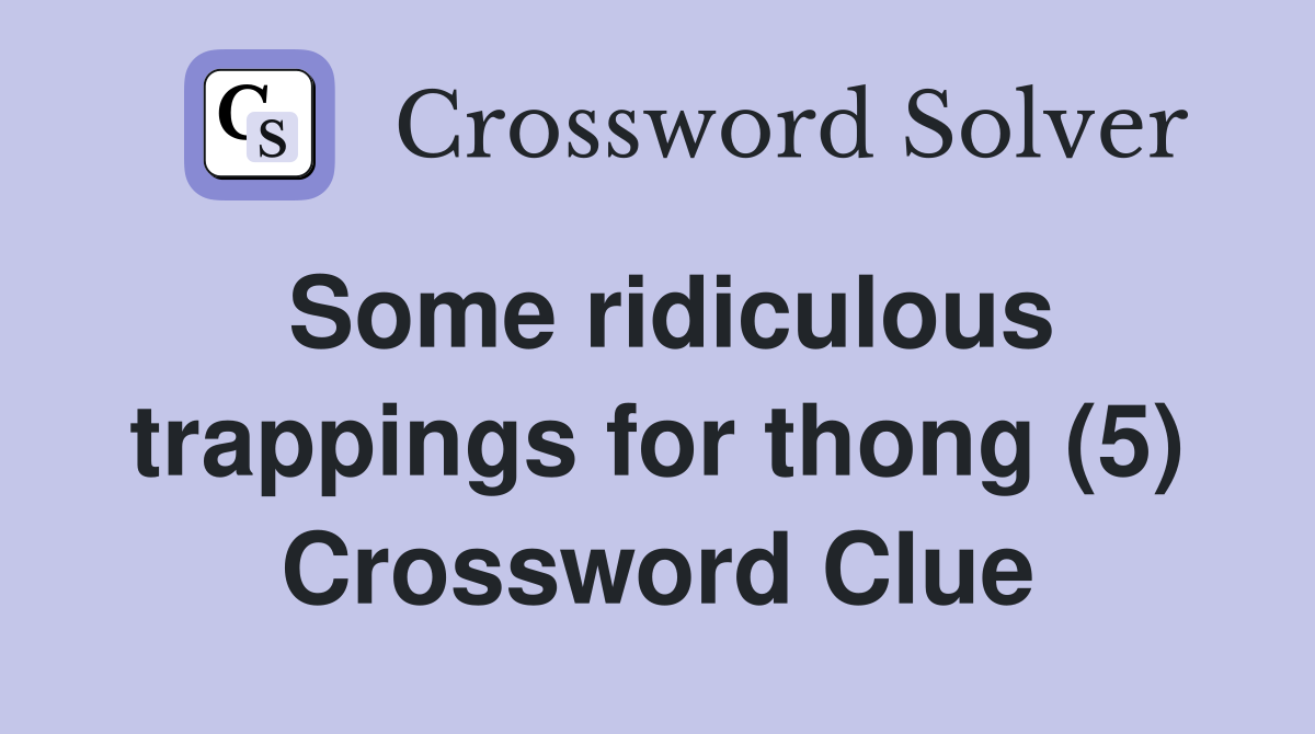 Some ridiculous trappings for thong (5) Crossword Clue