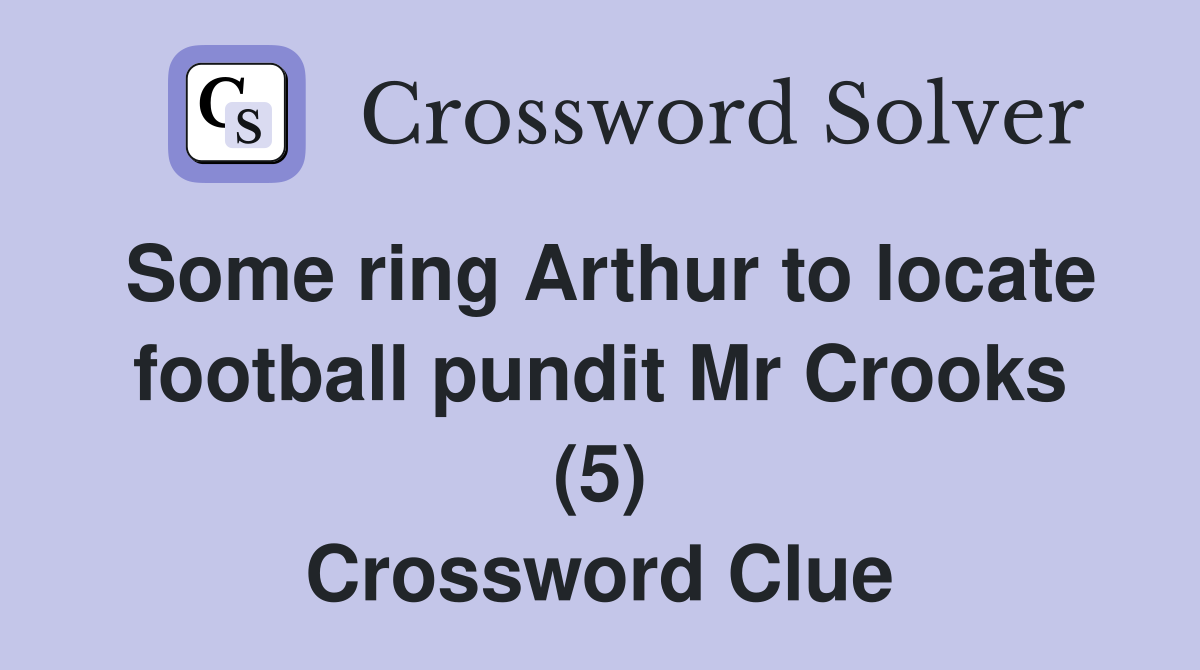 Some ring Arthur to locate football pundit Mr Crooks (5) Crossword Clue