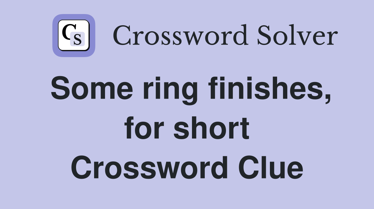 Some ring finishes, for short Crossword Clue