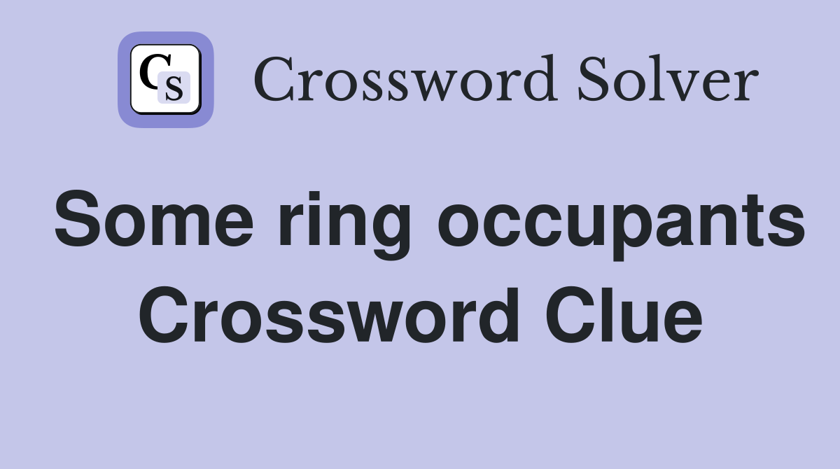 Some ring occupants Crossword Clue