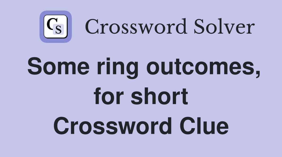 Some ring outcomes, for short Crossword Clue