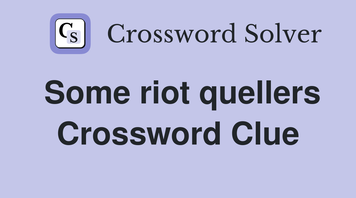 Some riot quellers Crossword Clue