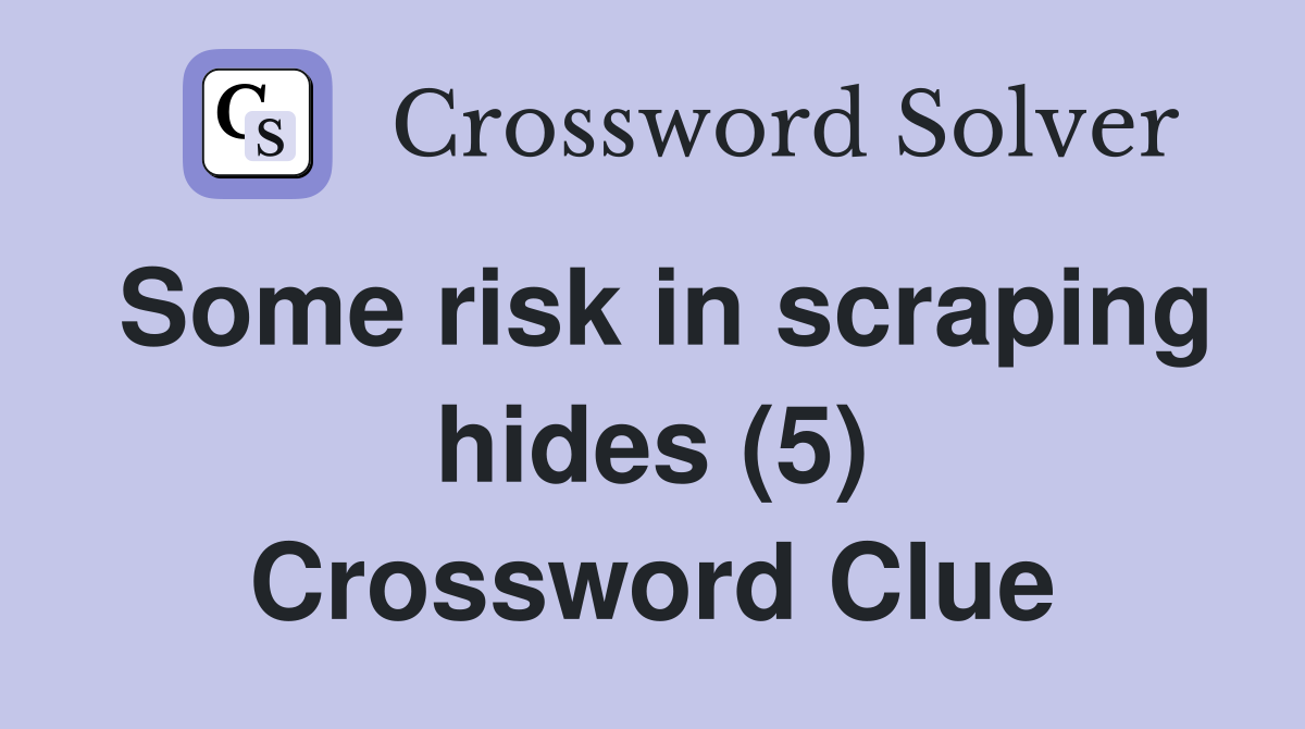 Some risk in scraping hides (5) Crossword Clue