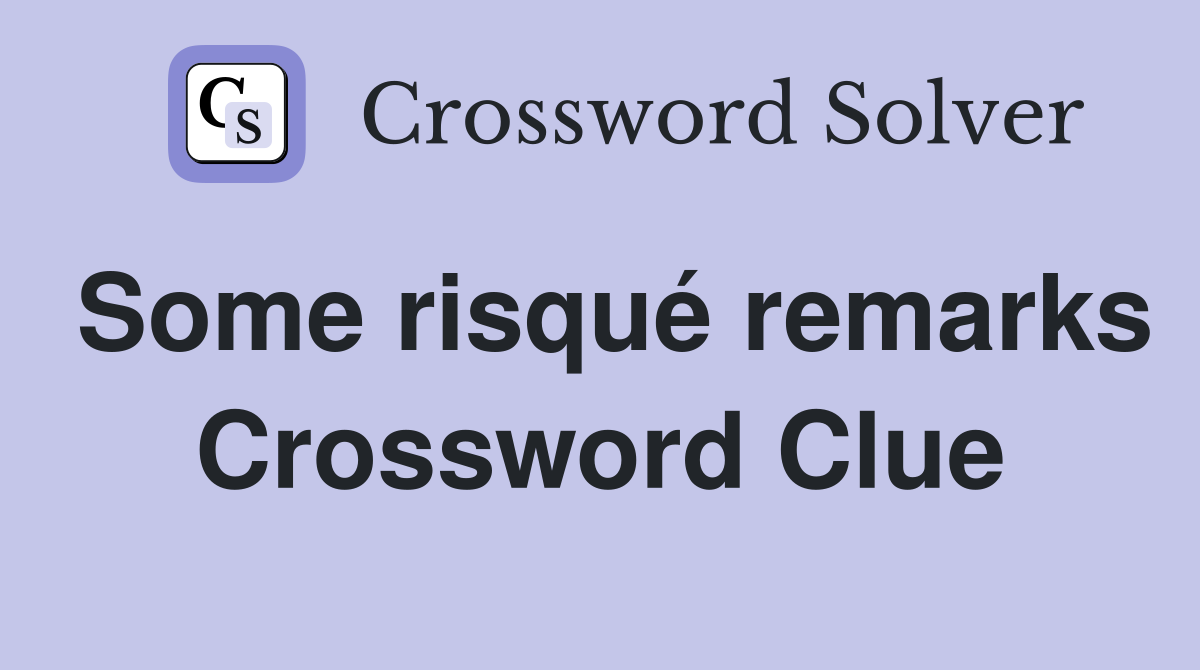 Some risqué remarks Crossword Clue