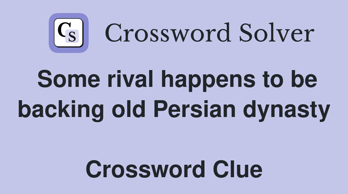 Some rival happens to be backing old Persian dynasty  Crossword Clue