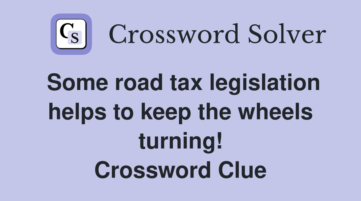 Some road tax legislation helps to keep the wheels turning! Crossword Clue