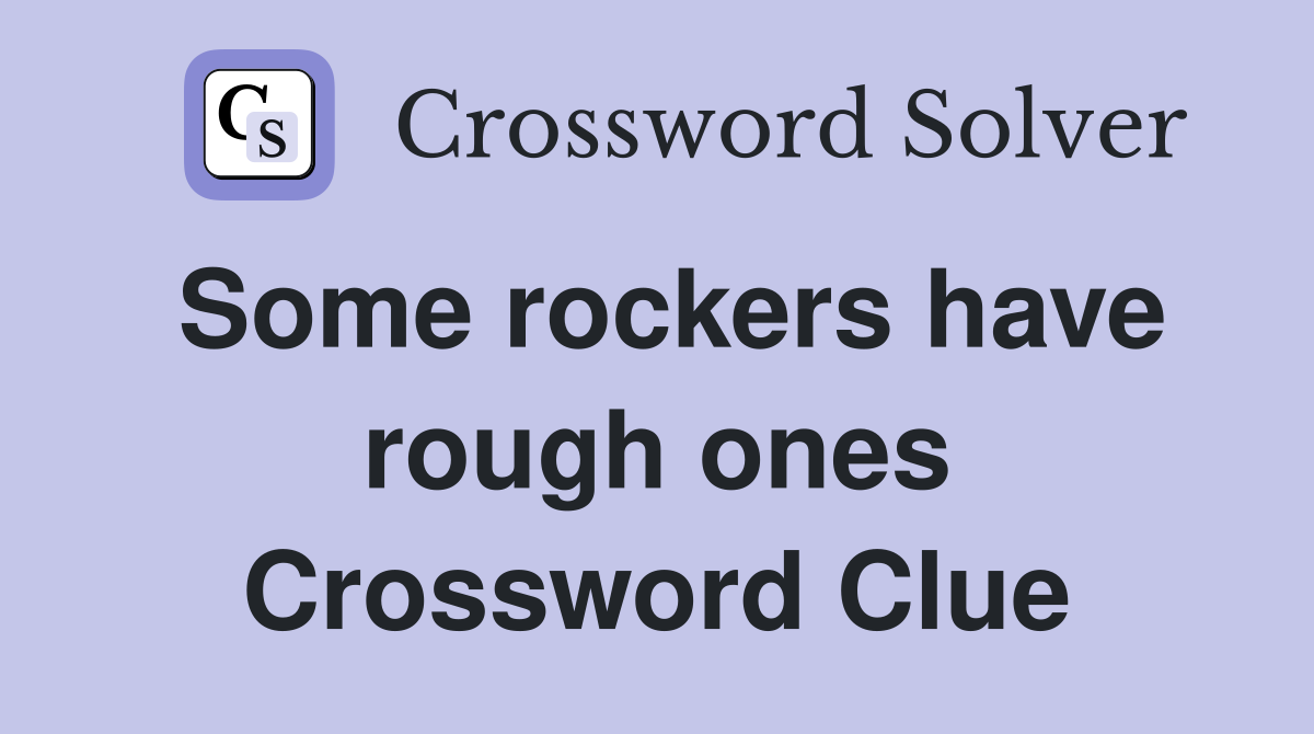 Some rockers have rough ones Crossword Clue