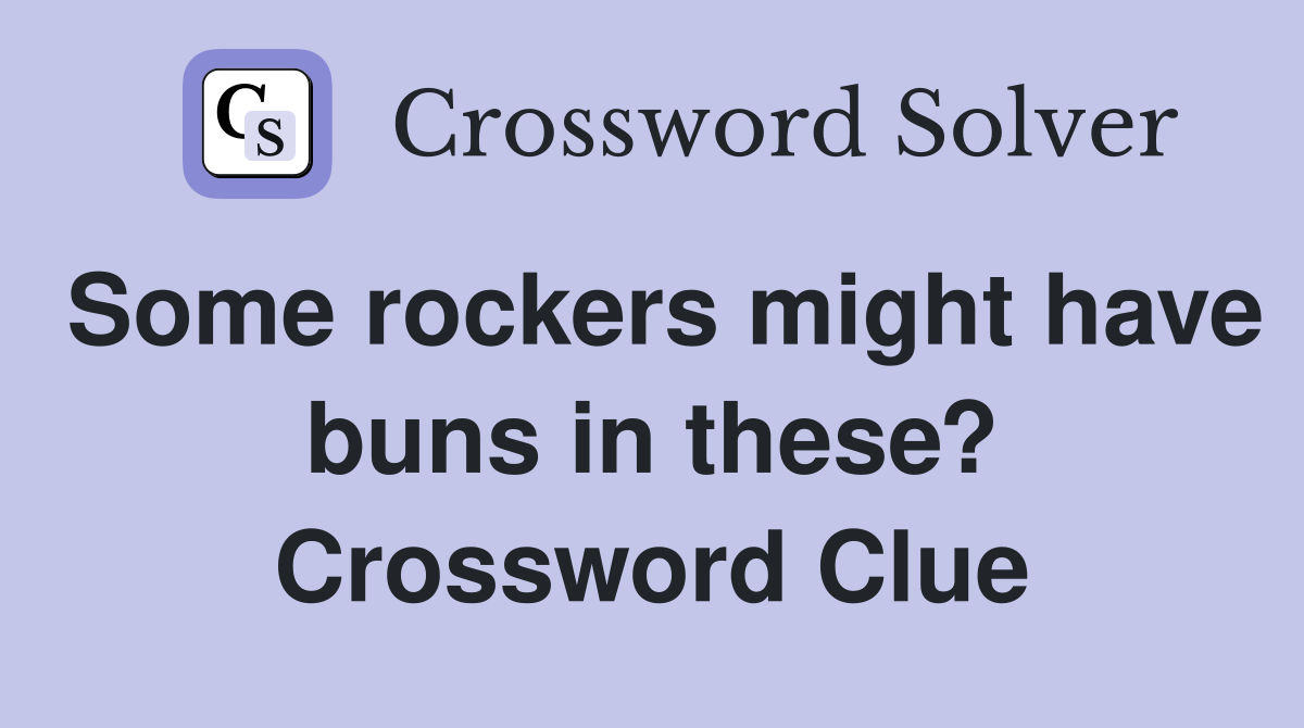 Some rockers might have buns in these? Crossword Clue