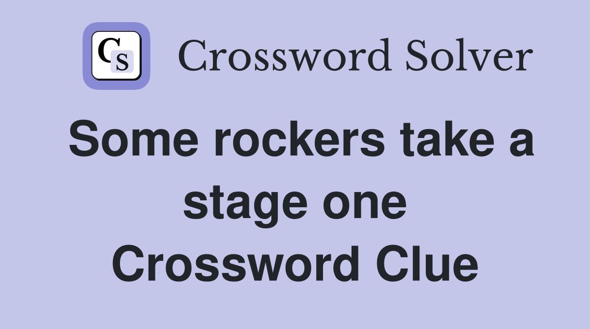 Some rockers take a stage one Crossword Clue