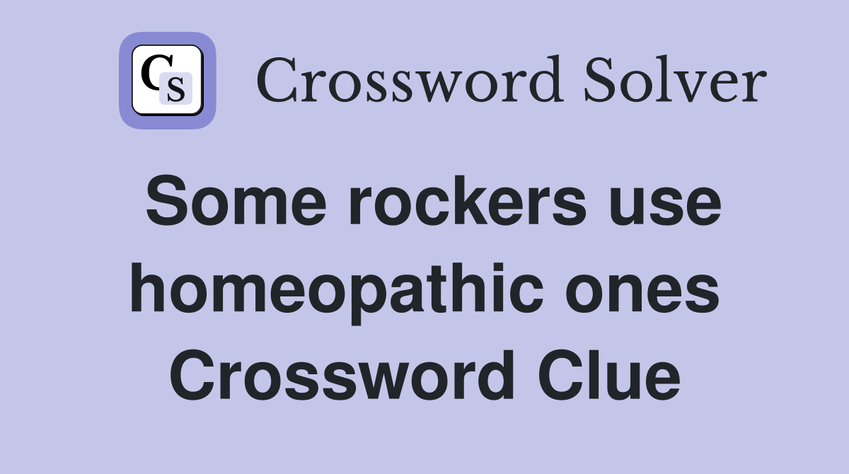 Some rockers use homeopathic ones Crossword Clue