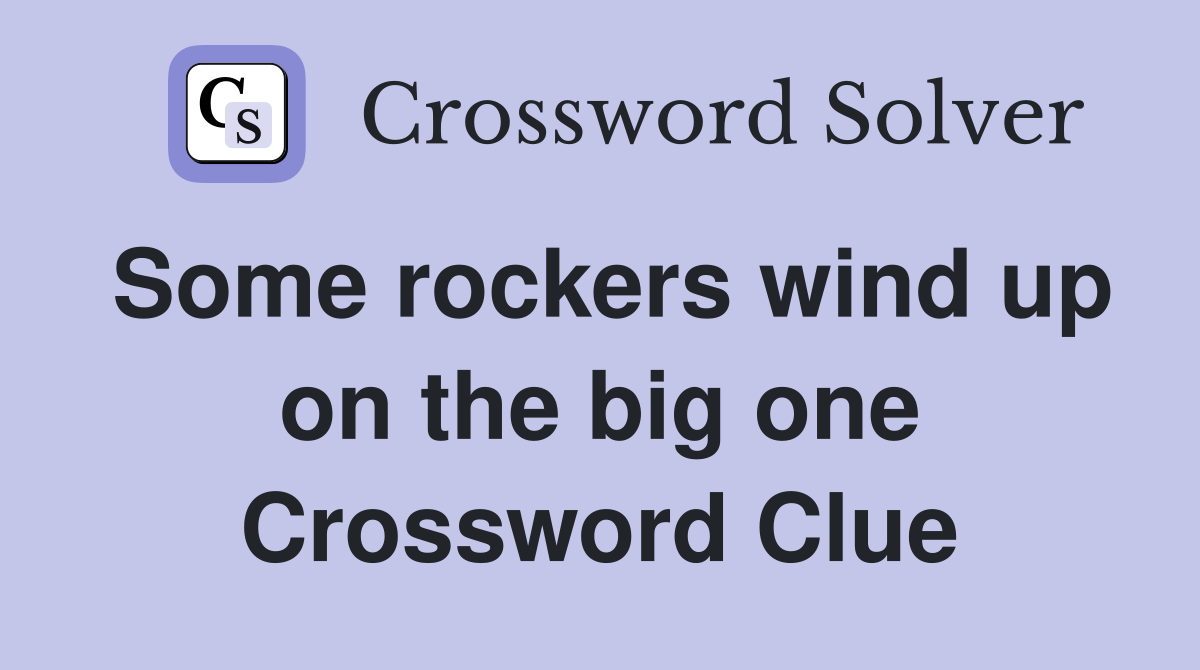 Some rockers wind up on the big one Crossword Clue