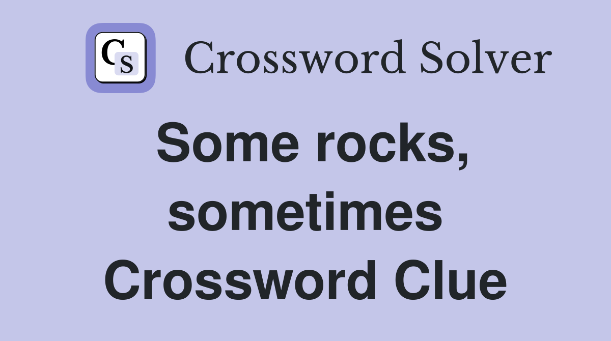 Some rocks, sometimes Crossword Clue