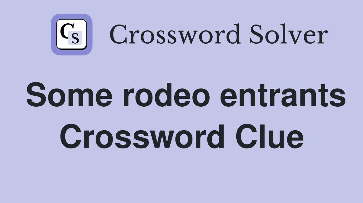 Some rodeo entrants Crossword Clue