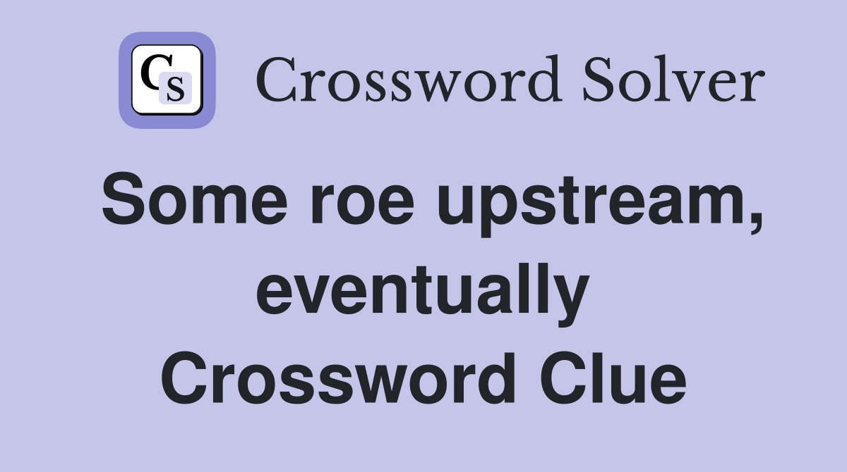 Some roe upstream, eventually Crossword Clue
