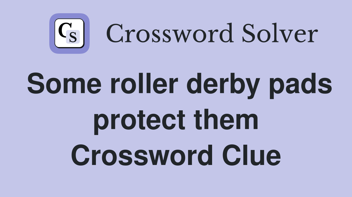 Some roller derby pads protect them Crossword Clue