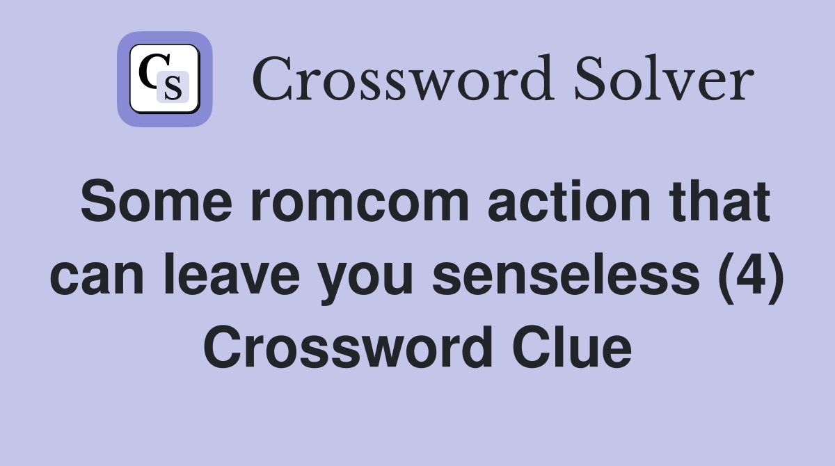 Some romcom action that can leave you senseless (4) Crossword Clue