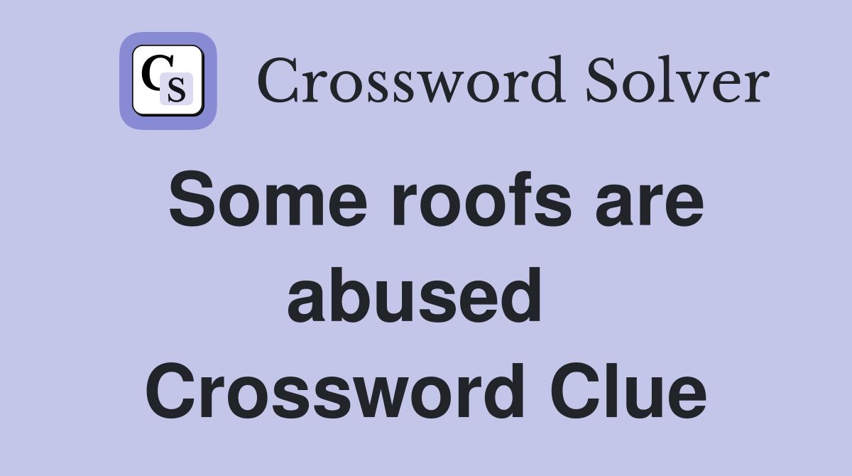 Some roofs are abused  Crossword Clue