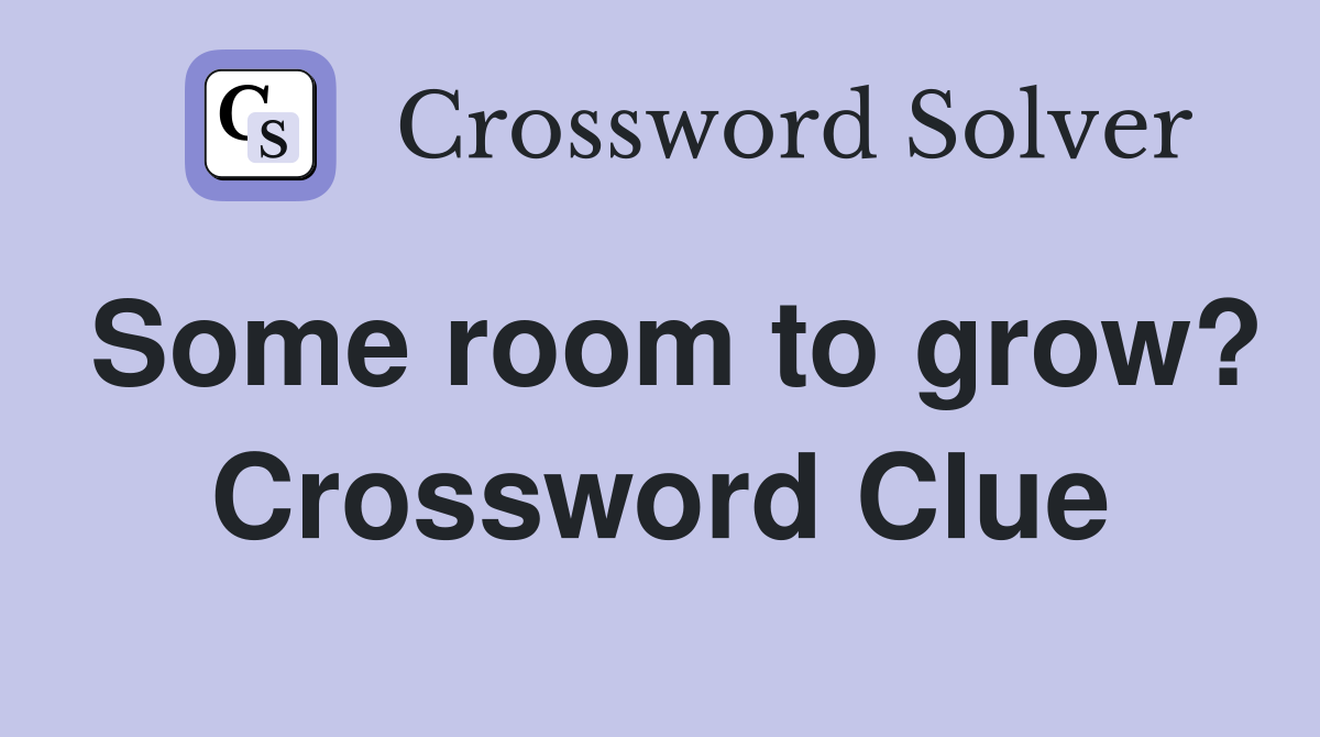 Some room to grow? Crossword Clue