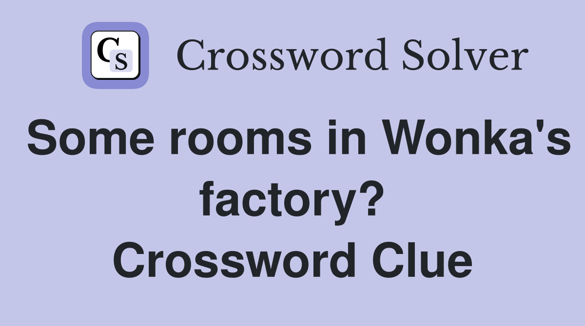 Some rooms in Wonka's factory? Crossword Clue