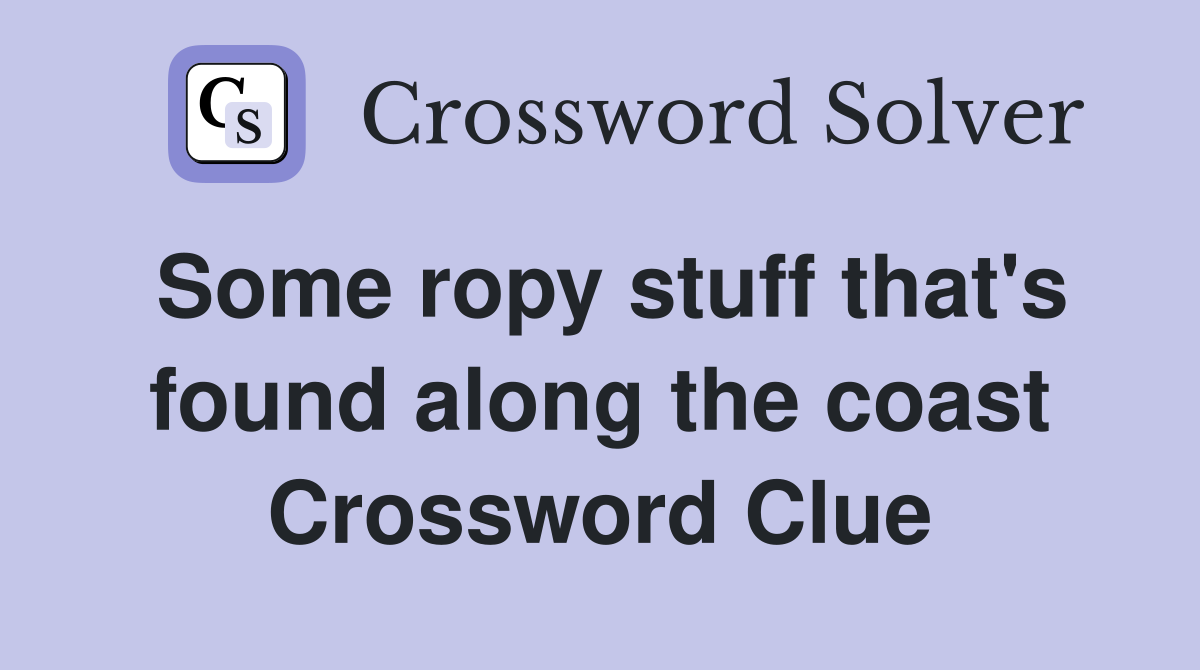 Some ropy stuff that's found along the coast Crossword Clue