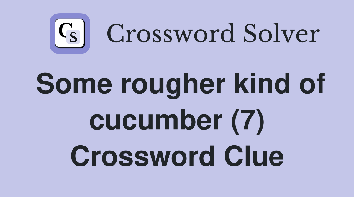 Some rougher kind of cucumber (7) Crossword Clue
